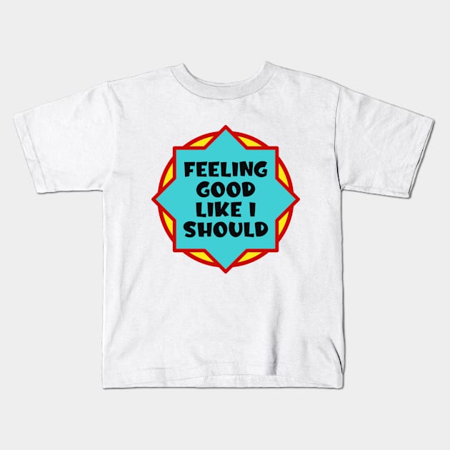 Feeling good like I should Kids T-Shirt by colorsplash